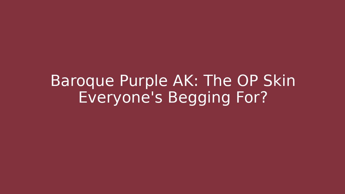 Baroque Purple AK: The OP Skin Everyone’s Begging For?
