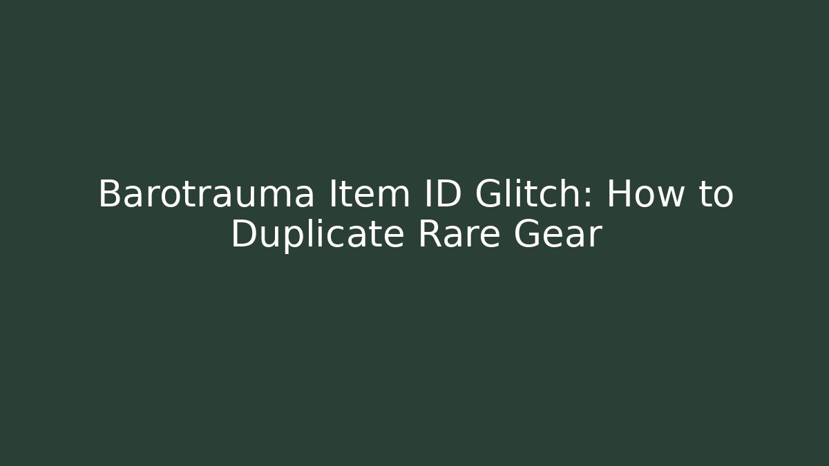 Barotrauma Item ID Glitch: How to Duplicate Rare Gear