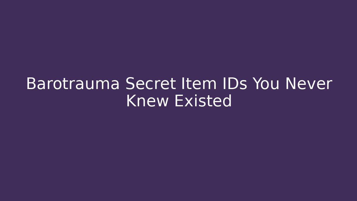 Barotrauma Secret Item IDs You Never Knew Existed