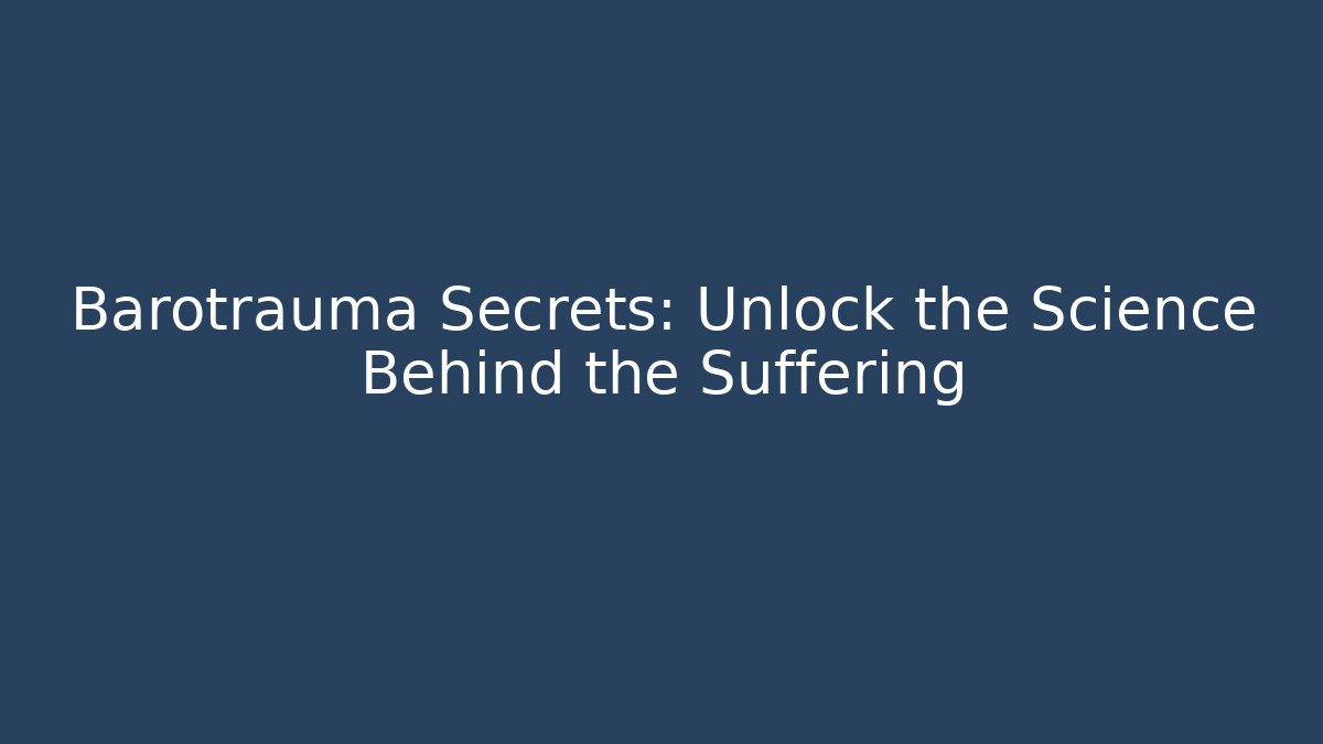 Barotrauma Secrets: Unlock the Science Behind the Suffering