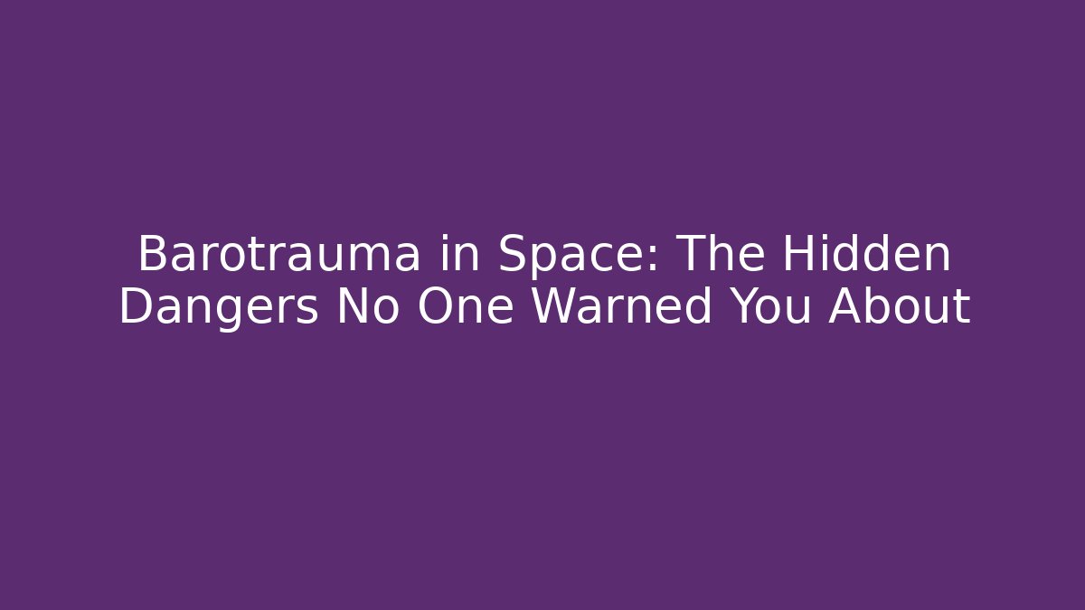Barotrauma in Space: The Hidden Dangers No One Warned You About - Critter Realm