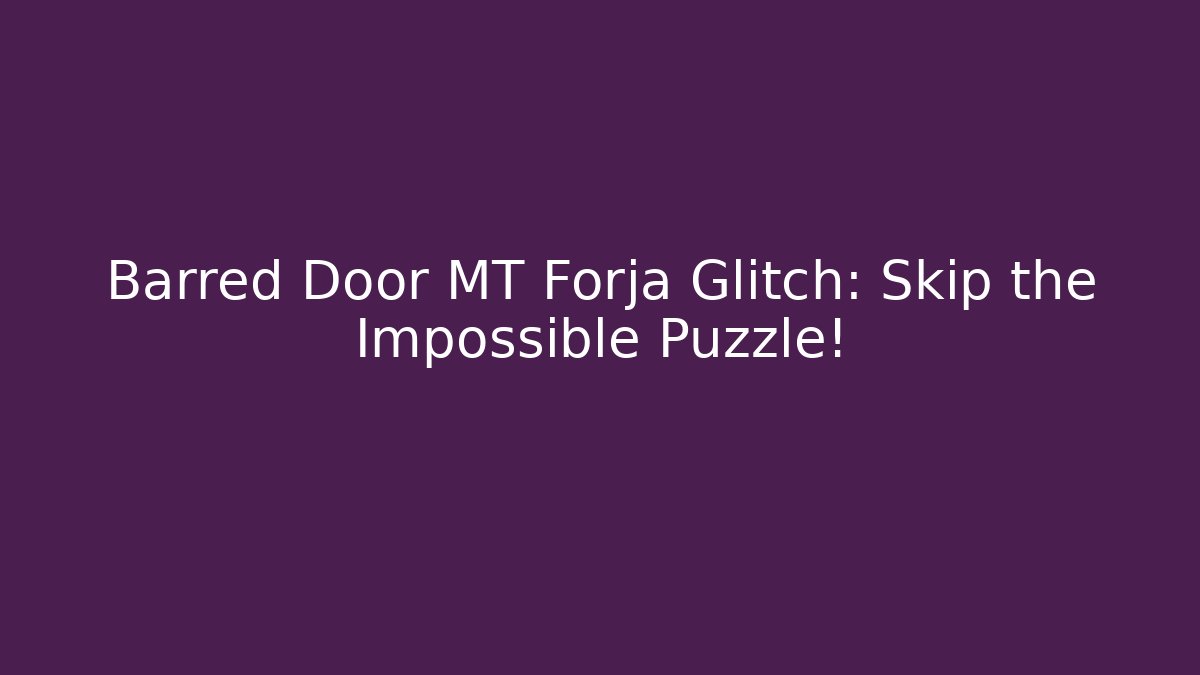 Barred Door MT Forja Glitch: Skip the Impossible Puzzle! - Critter Realm