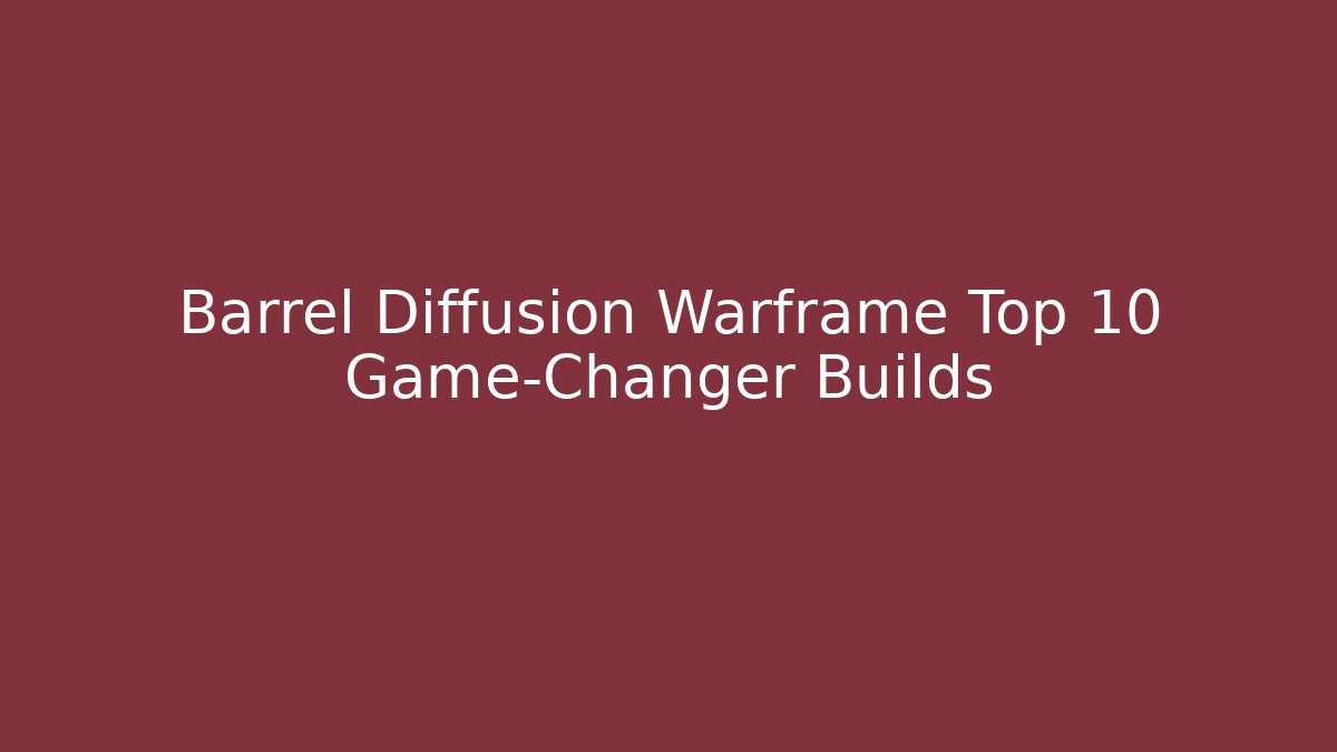 Barrel Diffusion Warframe Top 10 Game-Changer Builds