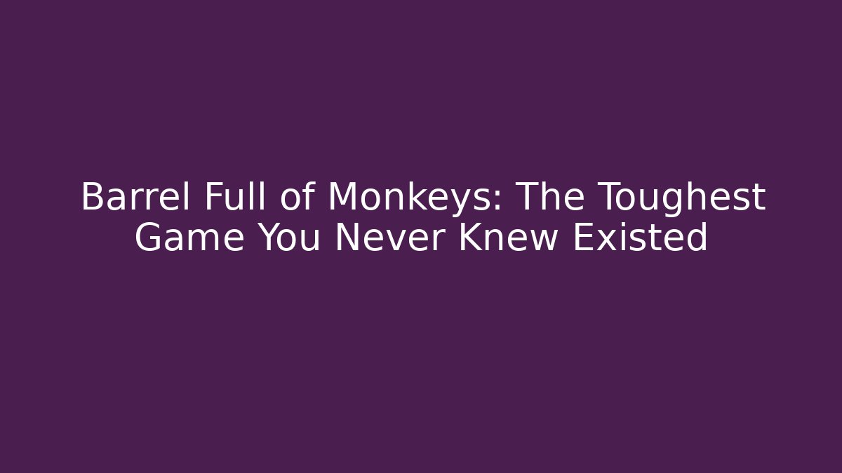 Barrel Full of Monkeys: The Toughest Game You Never Knew Existed