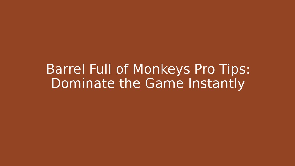 Barrel Full of Monkeys Pro Tips: Dominate the Game Instantly