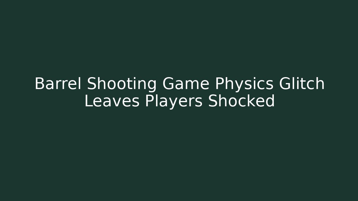 Barrel Shooting Game Physics Glitch Leaves Players Shocked