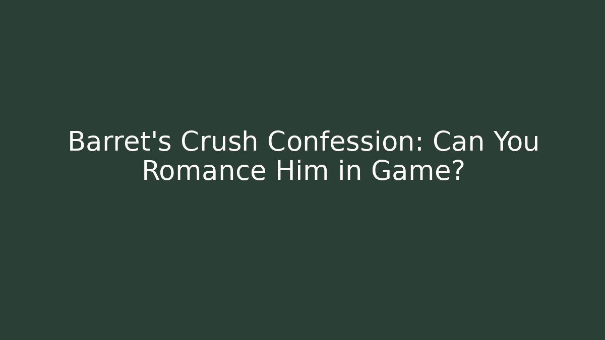 Barret's Crush Confession: Can You Romance Him in Game?