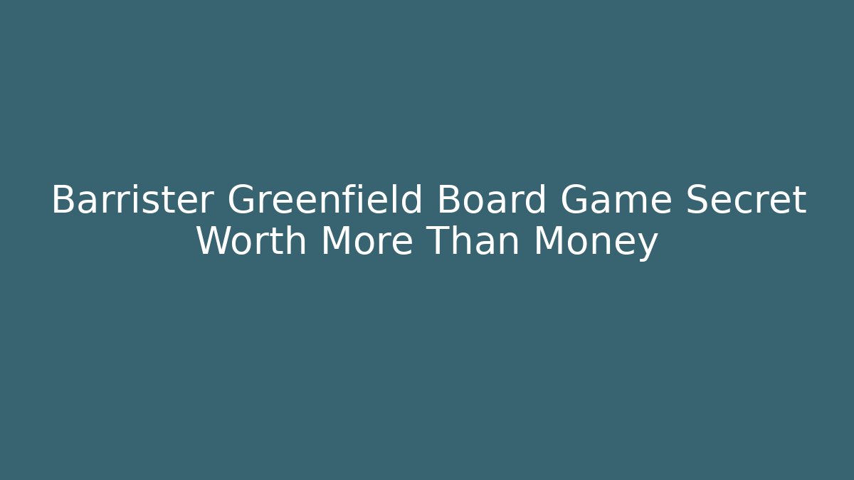Barrister Greenfield Board Game Secret Worth More Than Money