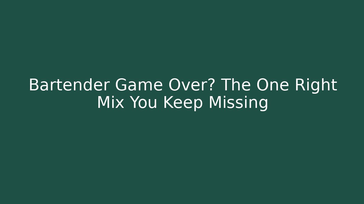 Bartender Game Over? The One Right Mix You Keep Missing