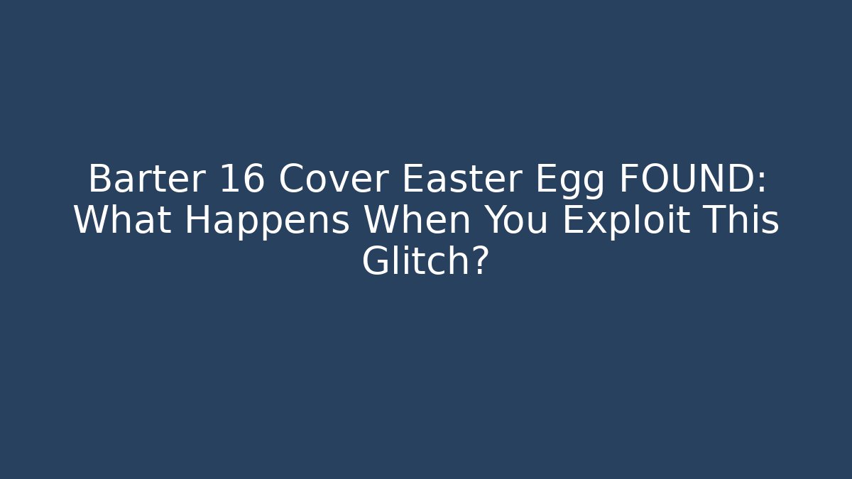 Barter 16 Cover Easter Egg FOUND: What Happens When You Exploit This Glitch?