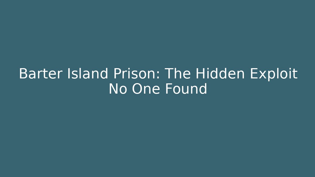 Barter Island Prison: The Hidden Exploit No One Found