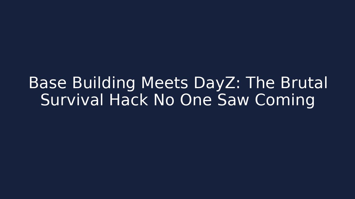 Base Building Meets DayZ: The Brutal Survival Hack No One Saw Coming