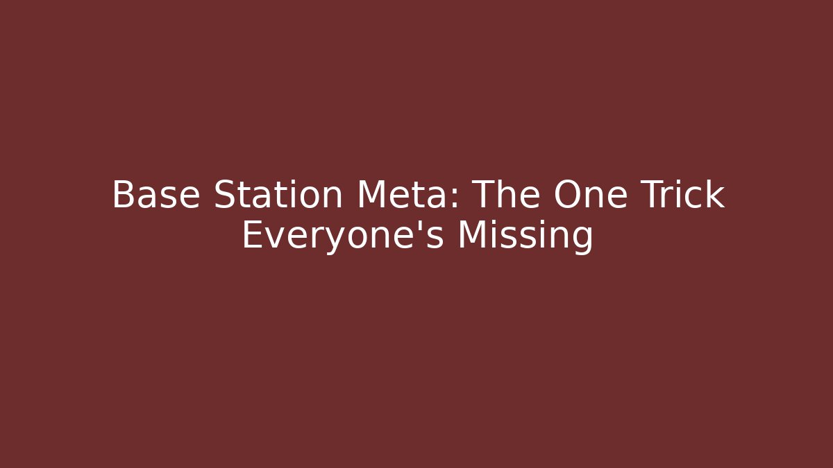 Base Station Meta: The One Trick Everyone's Missing