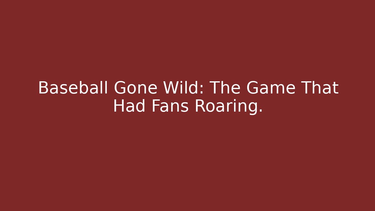 Baseball Gone Wild: The Game That Had Fans Roaring.