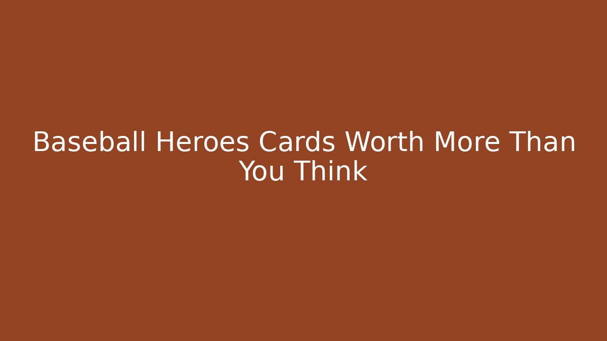 Baseball Heroes Cards Worth More Than You Think