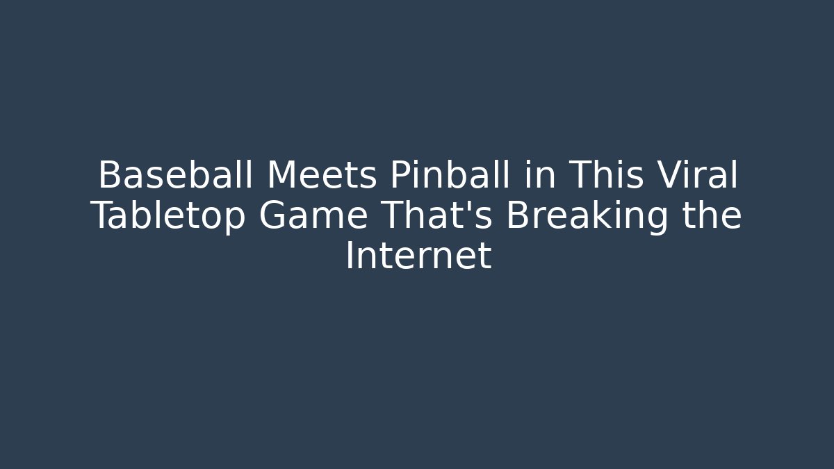 Baseball Meets Pinball in This Viral Tabletop Game That’s Breaking the Internet