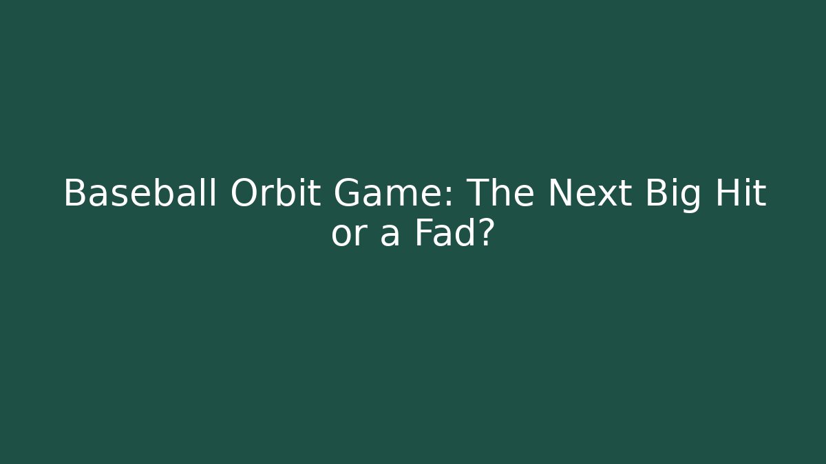Baseball Orbit Game: The Next Big Hit or a Fad?