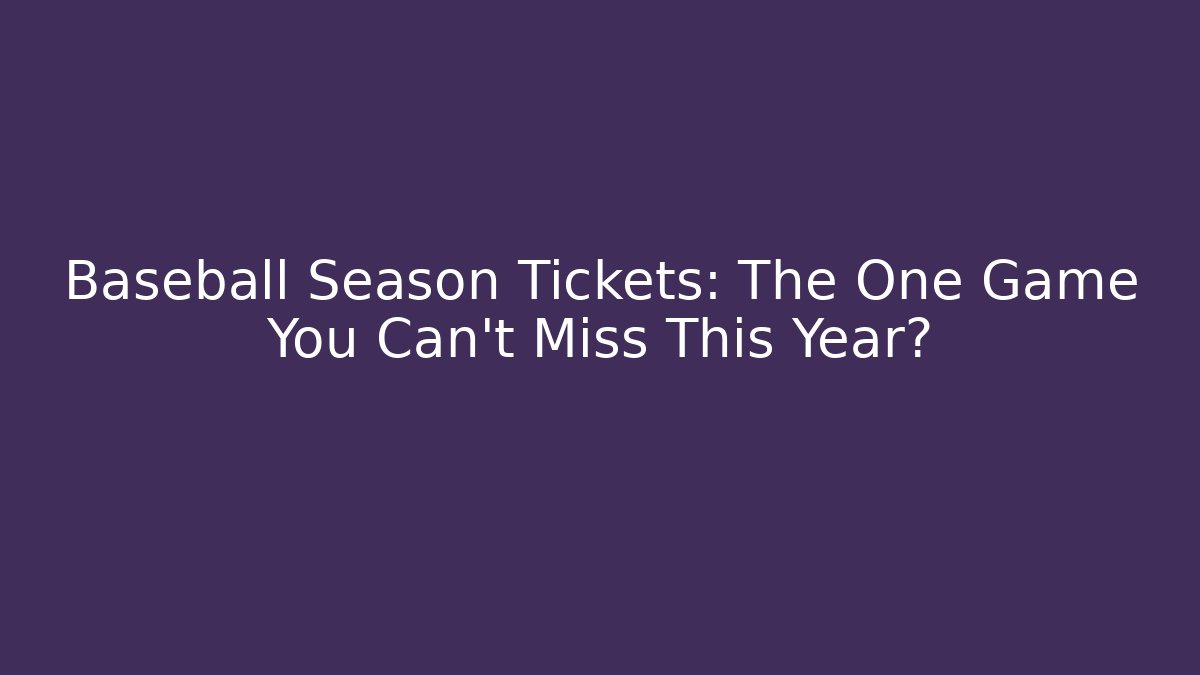Baseball Season Tickets: The One Game You Can't Miss This Year?