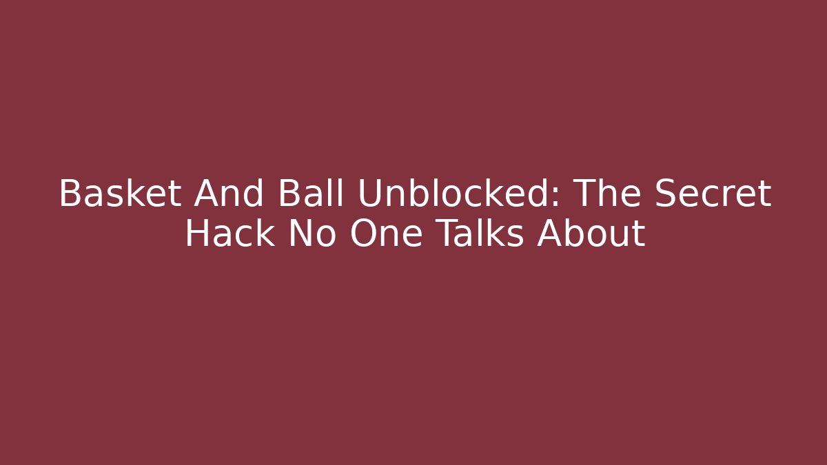 Basket And Ball Unblocked: The Secret Hack No One Talks About