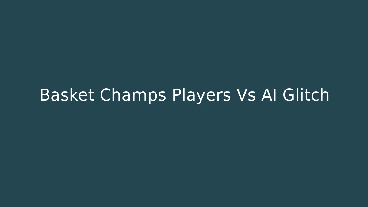 Basket Champs Players Vs AI Glitch
