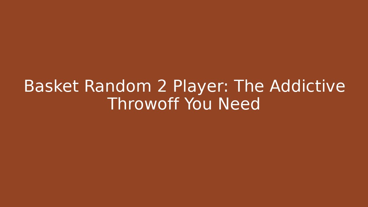 Basket Random 2 Player: The Addictive Throwoff You Need