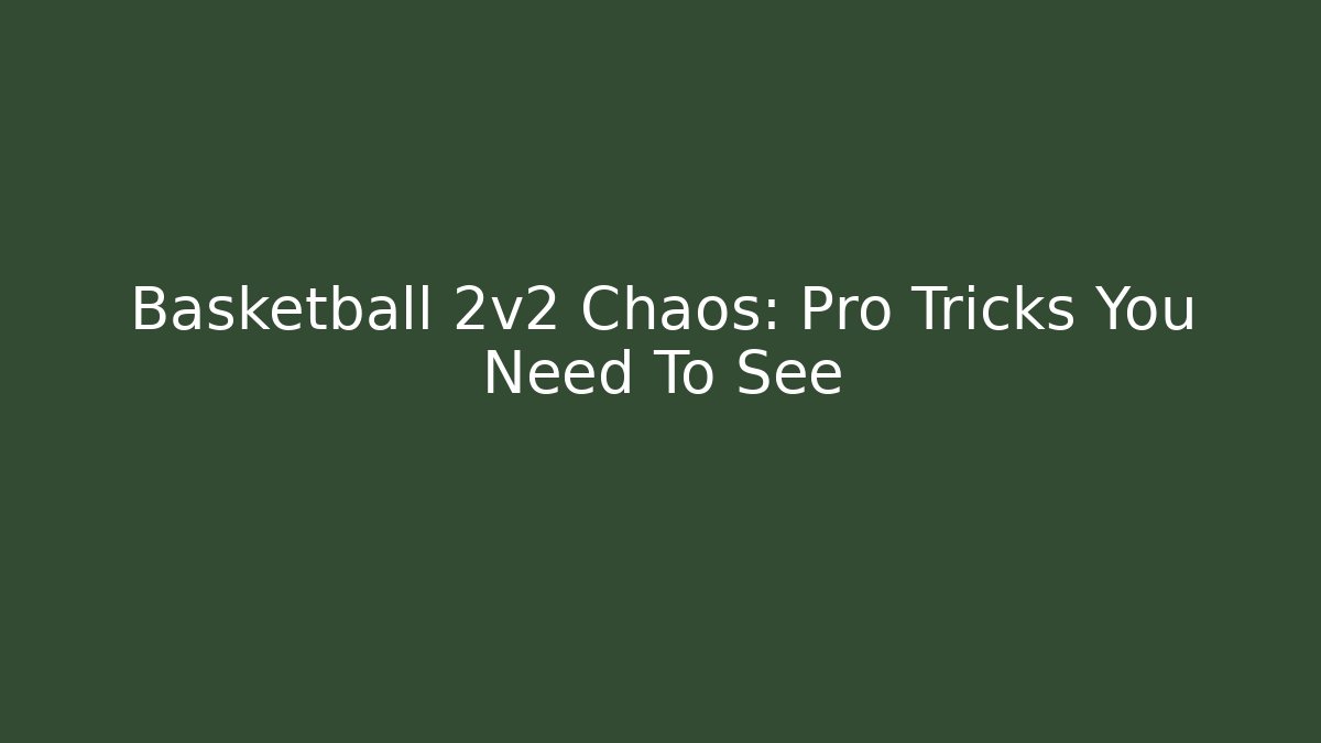 Basketball 2v2 Chaos: Pro Tricks You Need To See