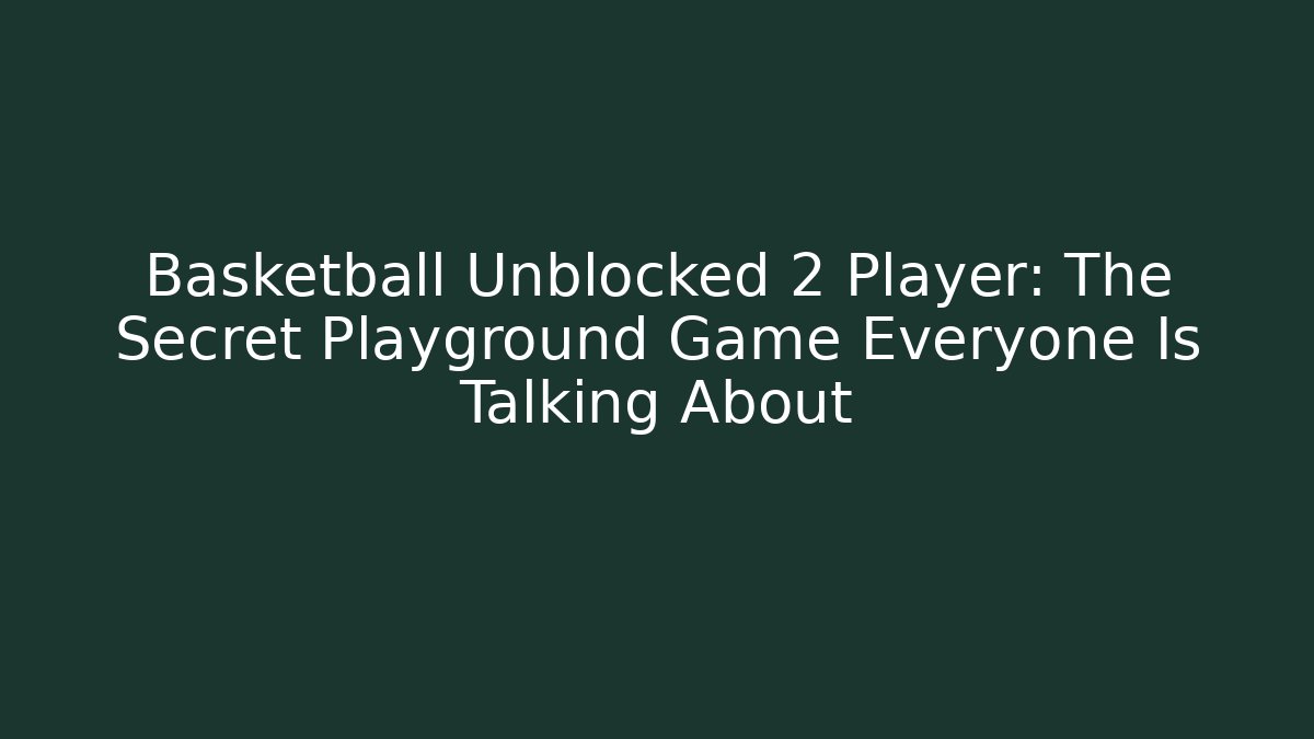 Basketball Unblocked 2 Player: The Secret Playground Game Everyone Is Talking About