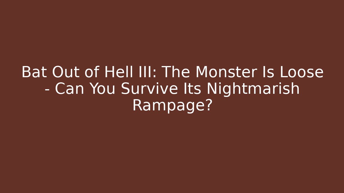 Bat Out of Hell III: The Monster Is Loose – Can You Survive Its Nightmarish Rampage?