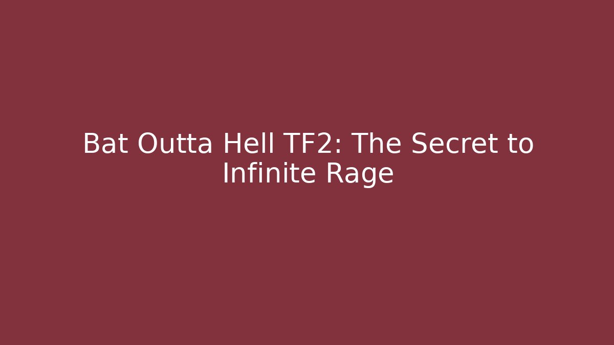 Bat Outta Hell TF2: The Secret to Infinite Rage - Critter Realm