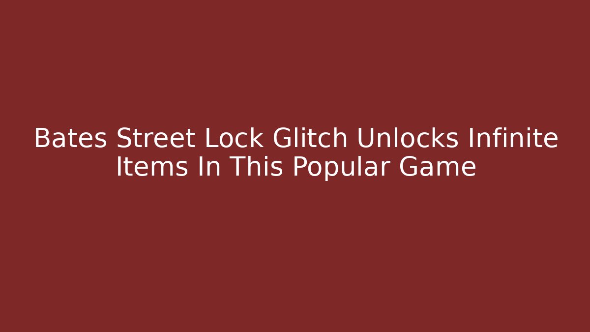 Bates Street Lock Glitch Unlocks Infinite Items In This Popular Game