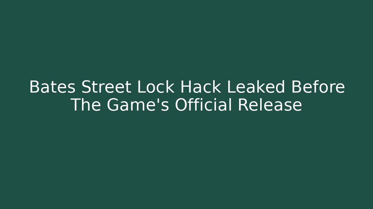 Bates Street Lock Hack Leaked Before The Game's Official Release