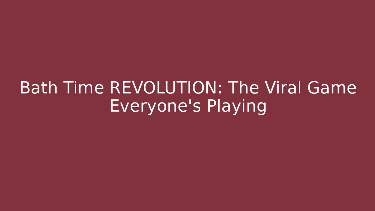 Bath Time REVOLUTION: The Viral Game Everyone's Playing