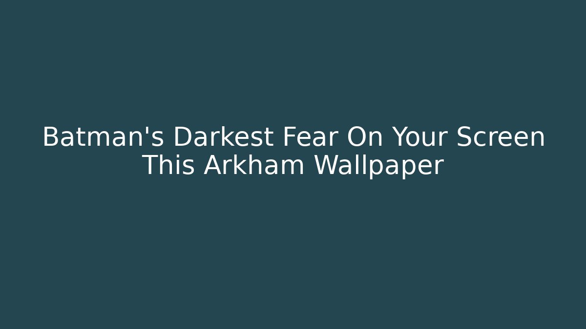 Batman's Darkest Fear On Your Screen This Arkham Wallpaper