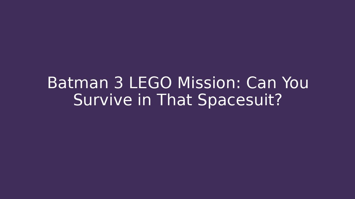 Batman 3 LEGO Mission: Can You Survive in That Spacesuit?