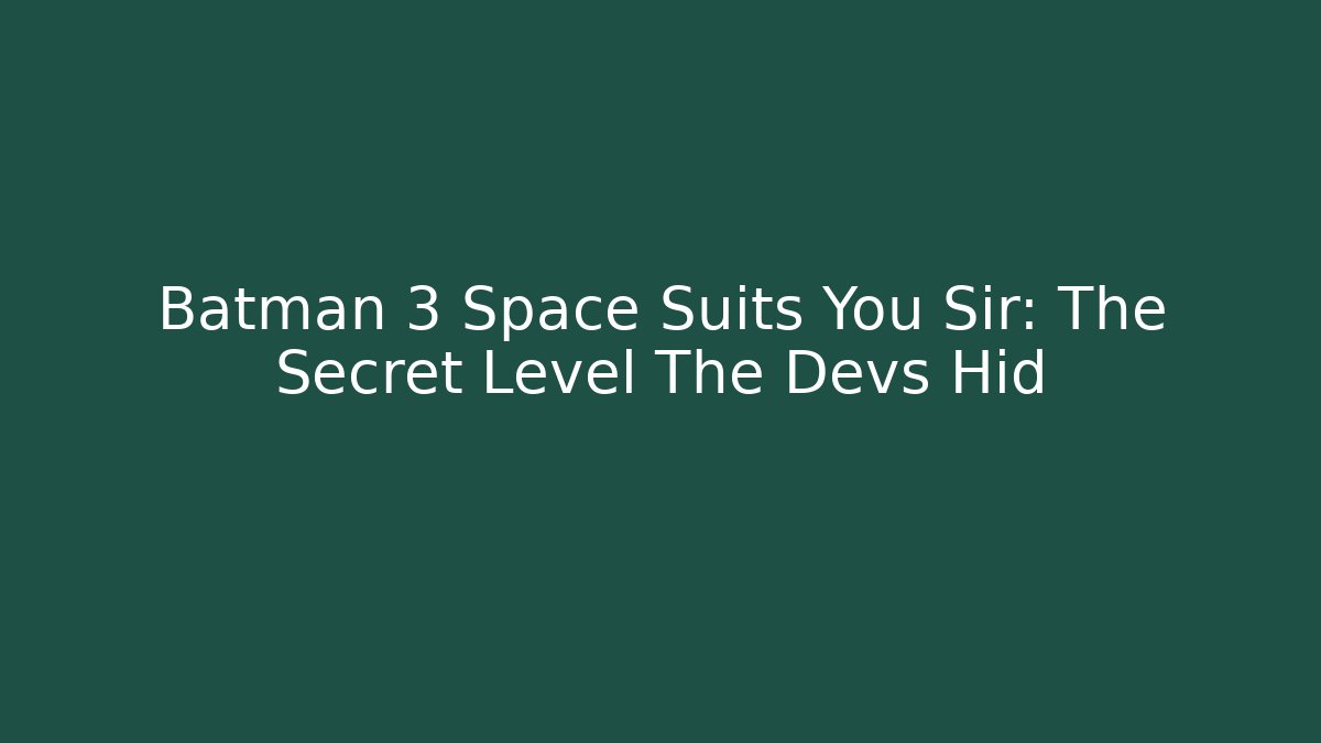 Batman 3 Space Suits You Sir: The Secret Level The Devs Hid