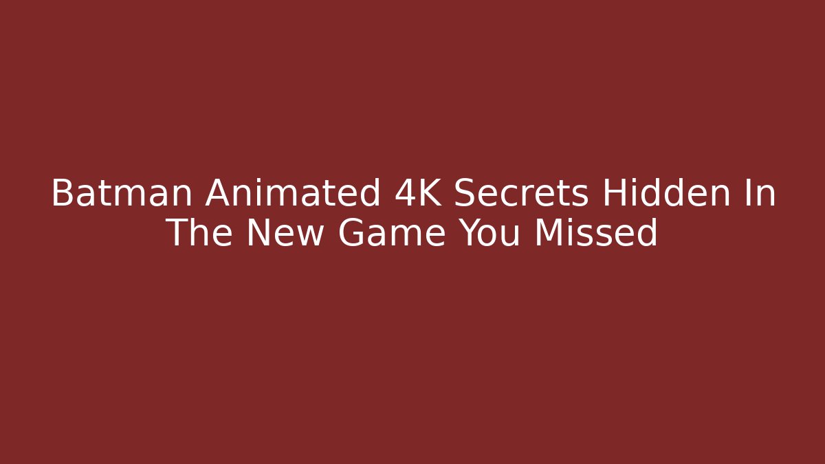 Batman Animated 4K Secrets Hidden In The New Game You Missed - Critter Realm