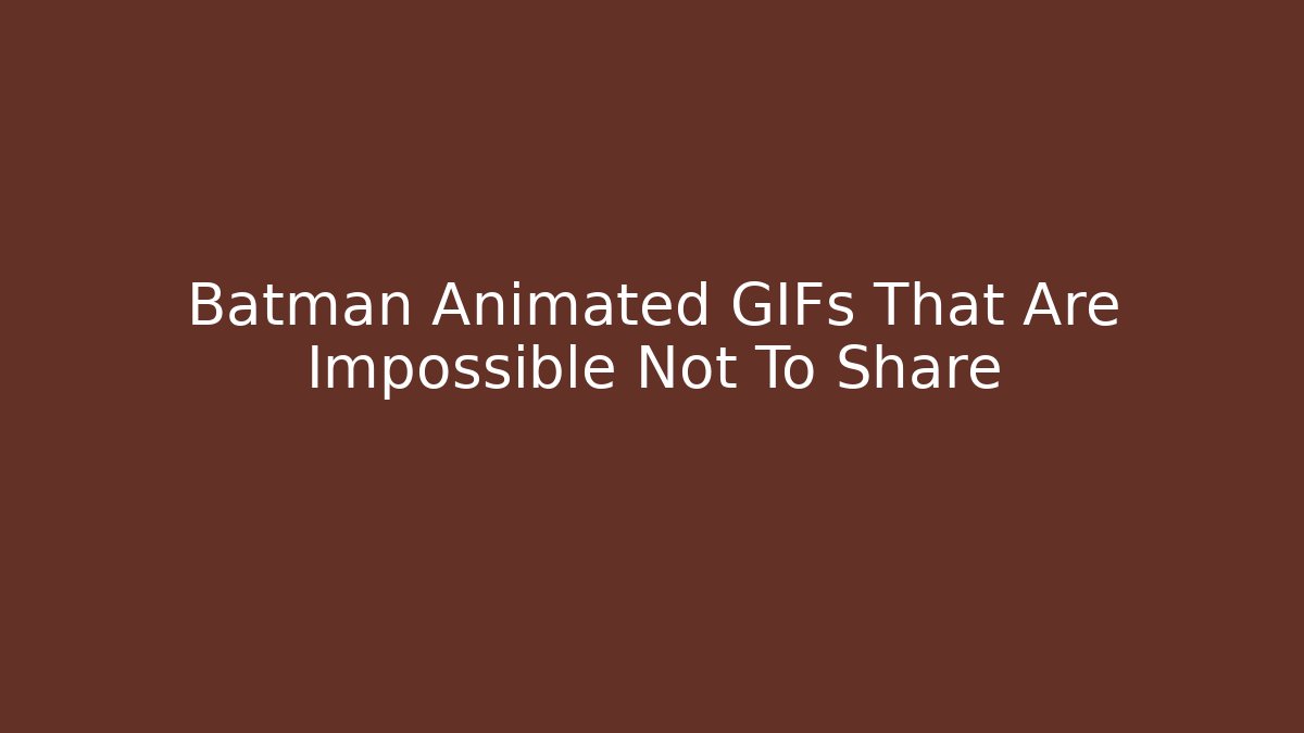 Batman Animated GIFs That Are Impossible Not To Share