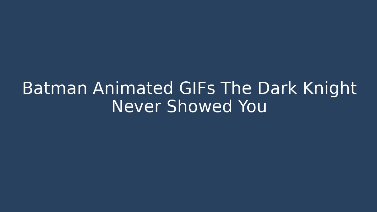 Batman Animated GIFs The Dark Knight Never Showed You