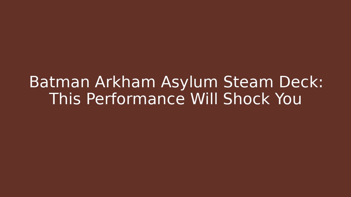 Batman Arkham Asylum Steam Deck: This Performance Will Shock You