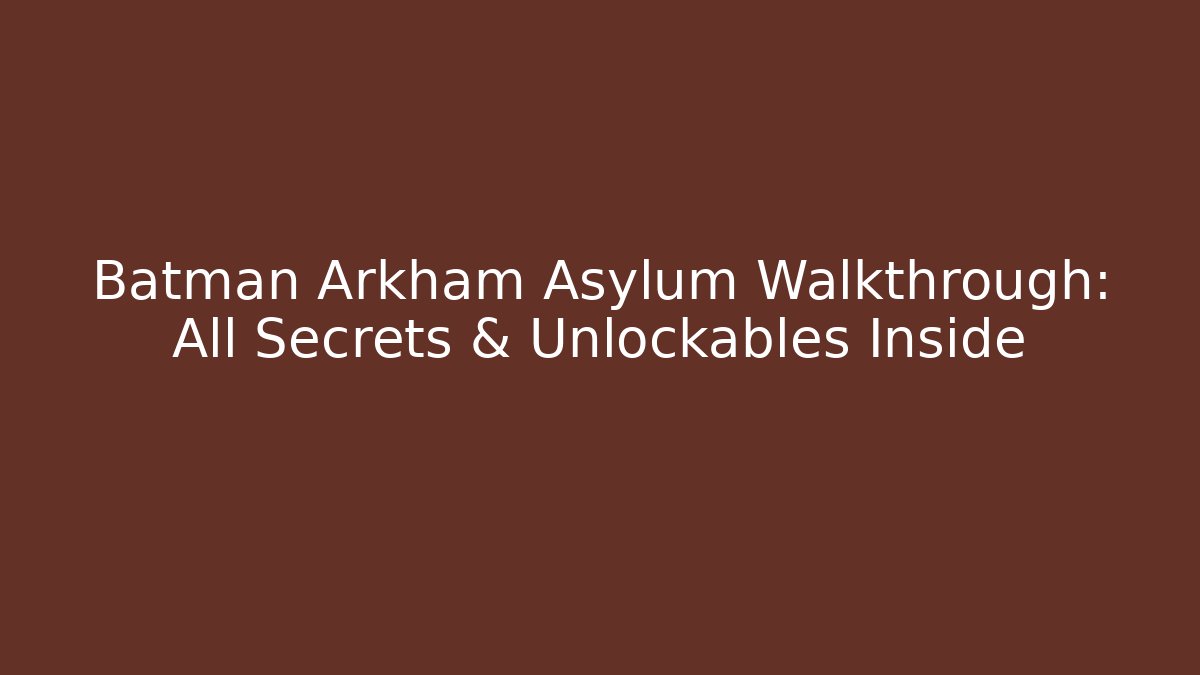 Batman Arkham Asylum Walkthrough: All Secrets & Unlockables Inside