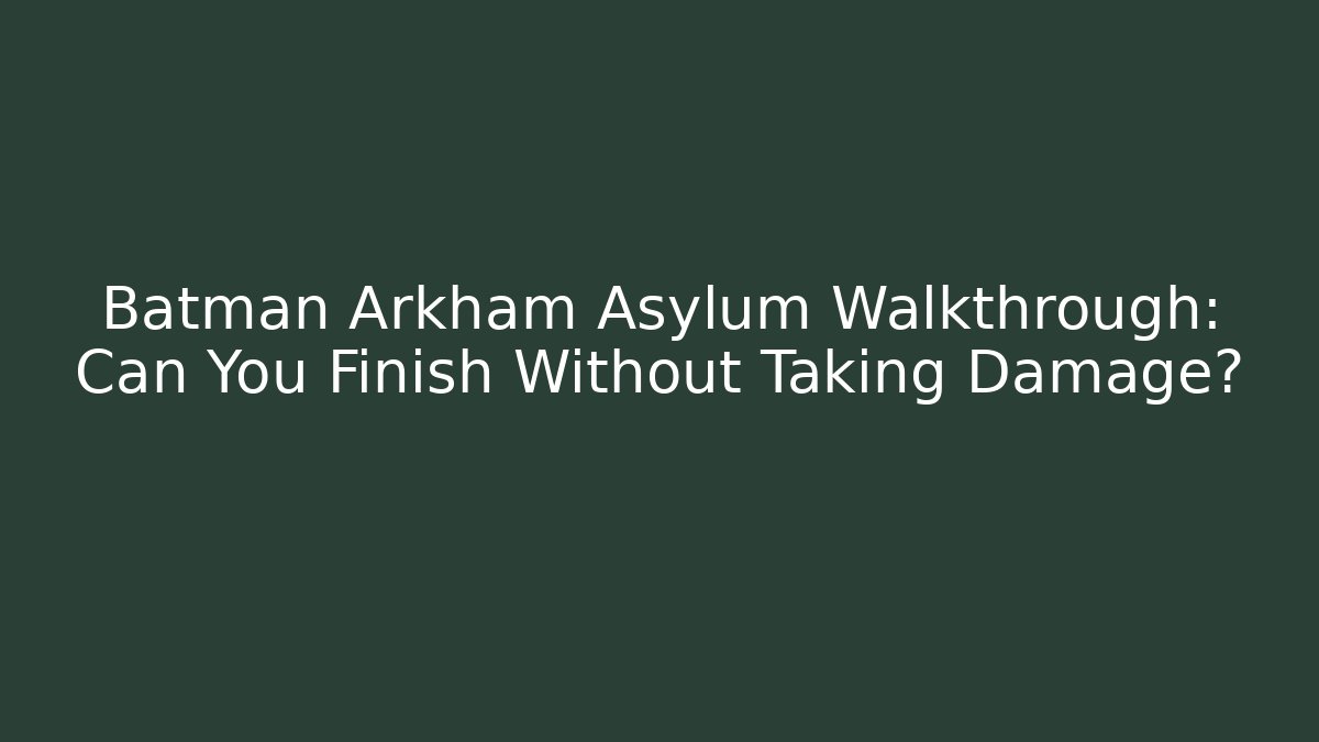 Batman Arkham Asylum Walkthrough: Can You Finish Without Taking Damage?