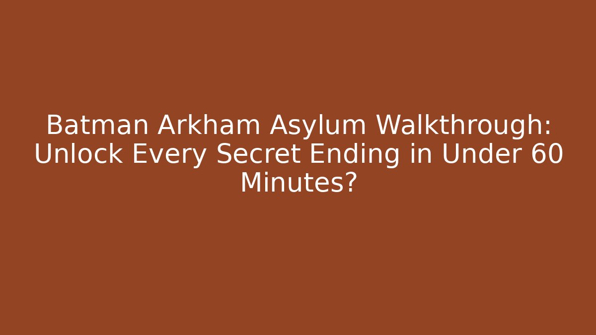 Batman Arkham Asylum Walkthrough: Unlock Every Secret Ending in Under 60 Minutes?