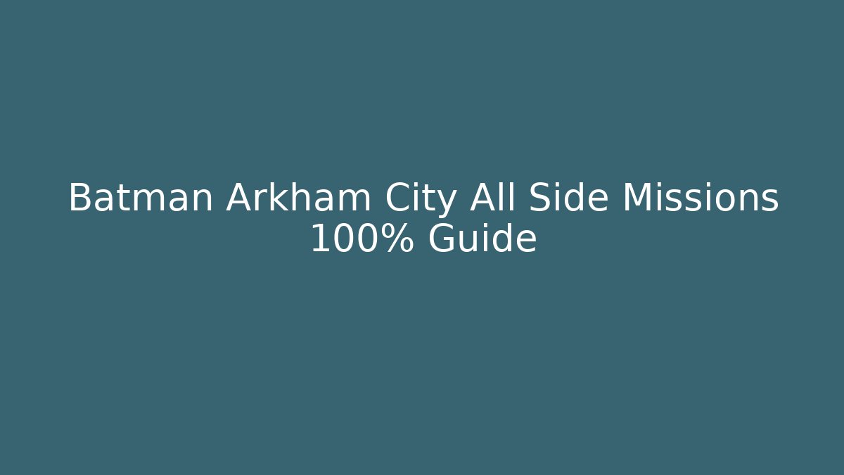 Batman Arkham City All Side Missions 100% Guide