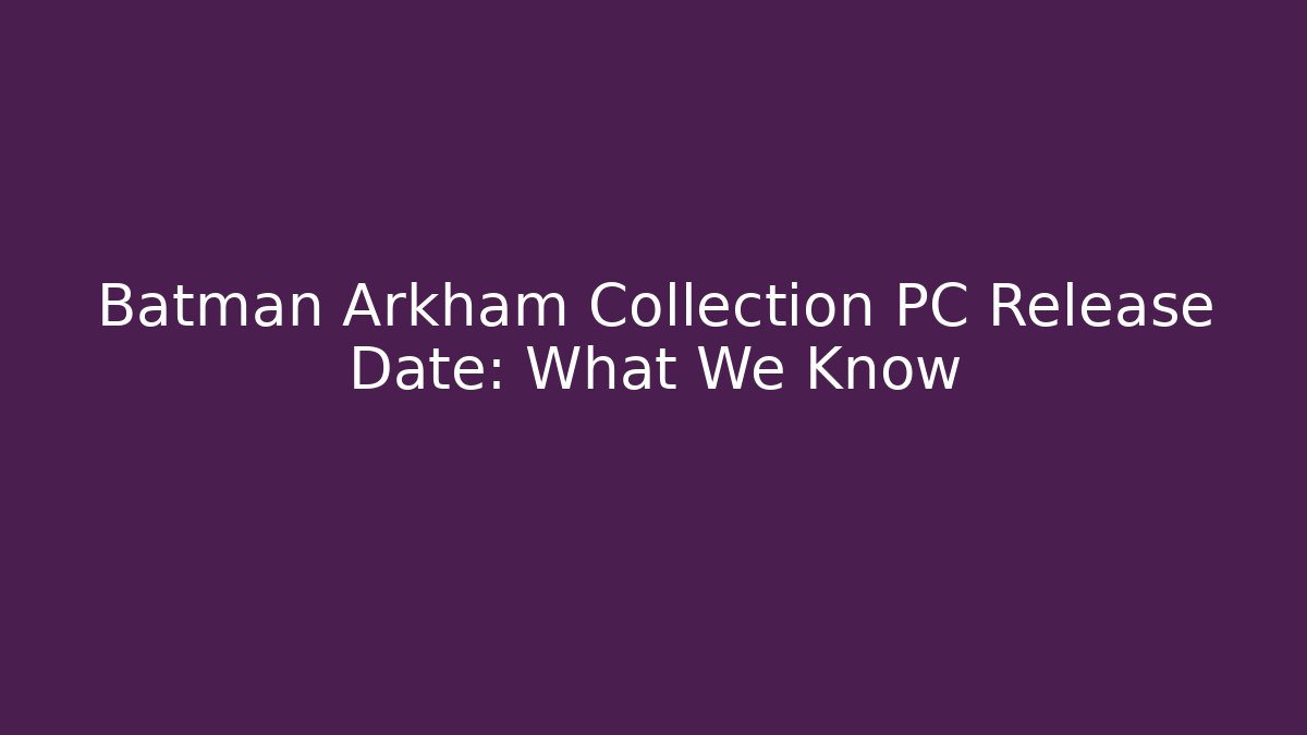 Batman Arkham Collection PC Release Date: What We Know