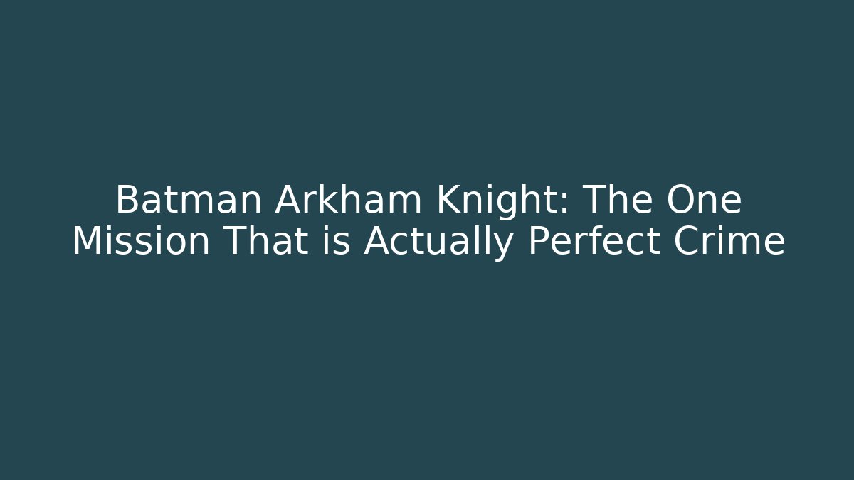 Batman Arkham Knight: The One Mission That is Actually Perfect Crime