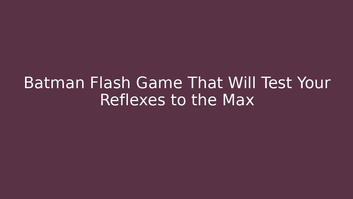 Batman Flash Game That Will Test Your Reflexes to the Max - Critter Realm