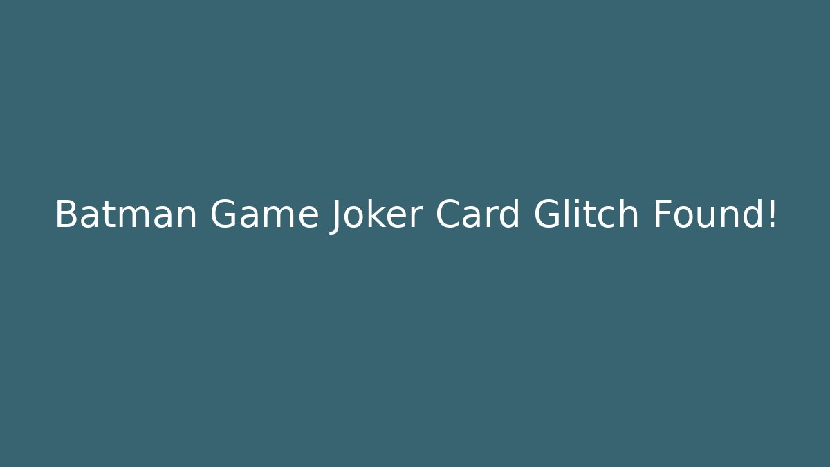 Batman Game Joker Card Glitch Found!