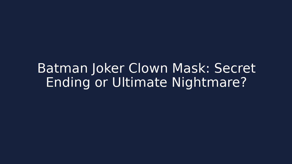 Batman Joker Clown Mask: Secret Ending or Ultimate Nightmare?