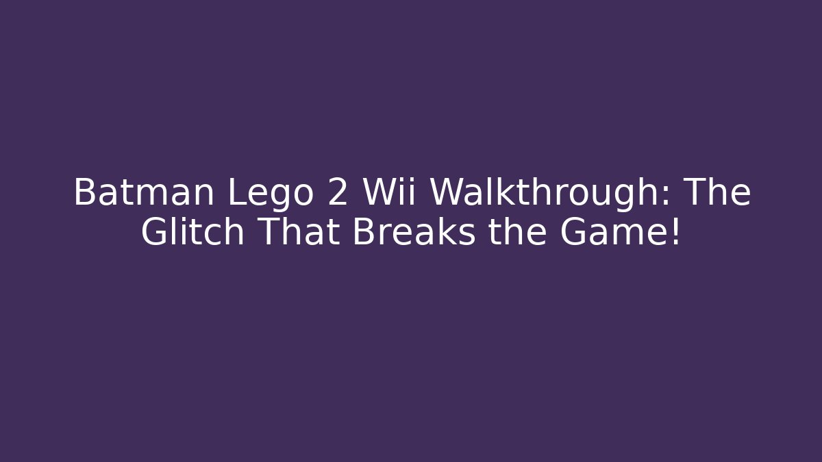 Batman Lego 2 Wii Walkthrough: The Glitch That Breaks the Game! - Critter Realm
