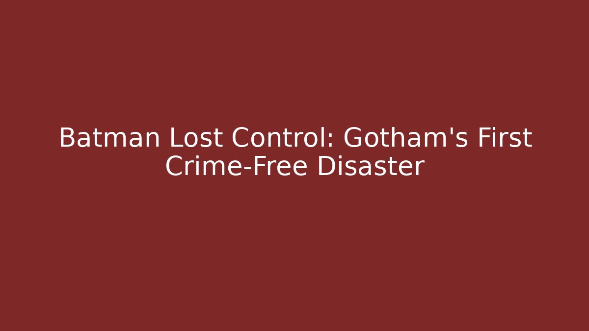Batman Lost Control: Gotham’s First Crime-Free Disaster